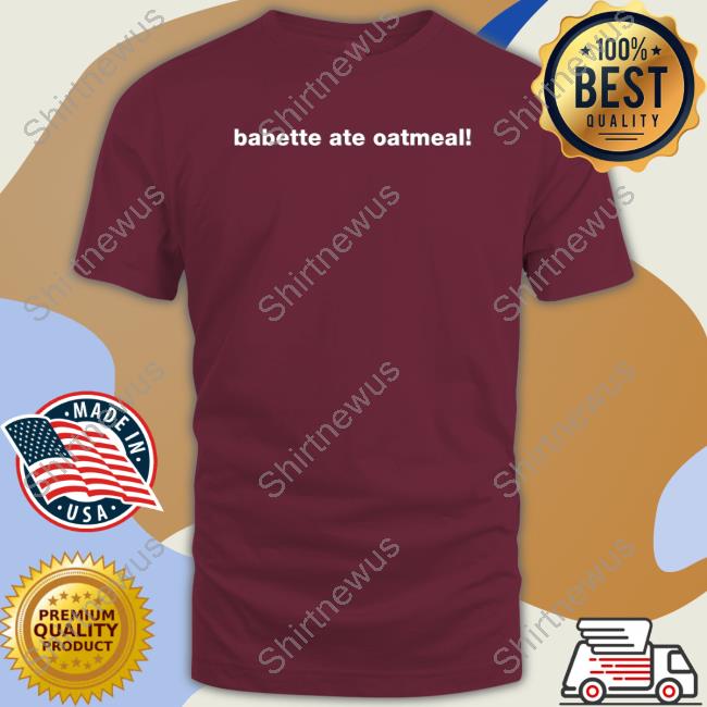 Babette Ate Oatmeal Shirt Funny Gilmore Girls