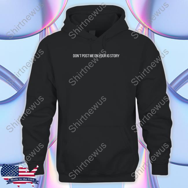 Official Shitheadsteve Don't Post Me On Your Ig Story T Shirt