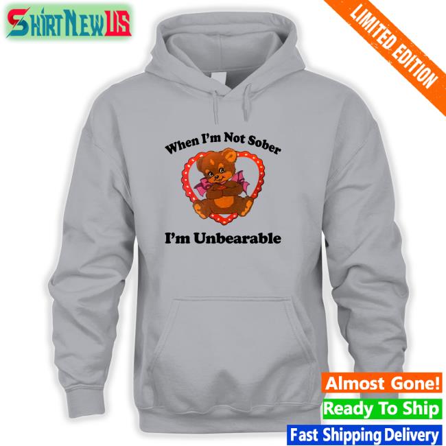 When I'm Not Sober I'm Unbearable Shirt White