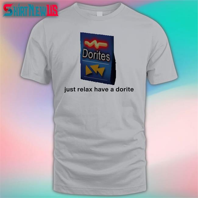Just Relax Have A Dorite Tee Shirt Dorites