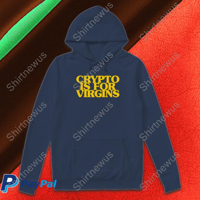 Crypto Is For Virgins Shirt Shirts That Go Hard