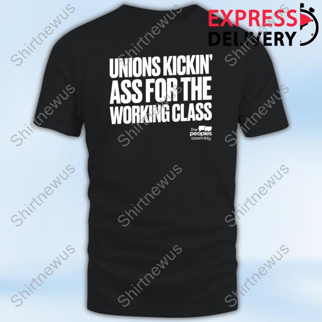 The Peoples Assembly Shop Unions Kickin Ass For The Working Class Shirt Dr Andrew Meyerson