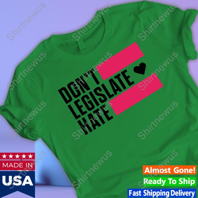 Don't Legislate Hate Shirt