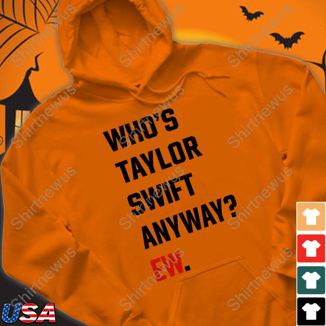 Who's Taylor Swift Anyway Ew Sweatshirt The Swift Society
