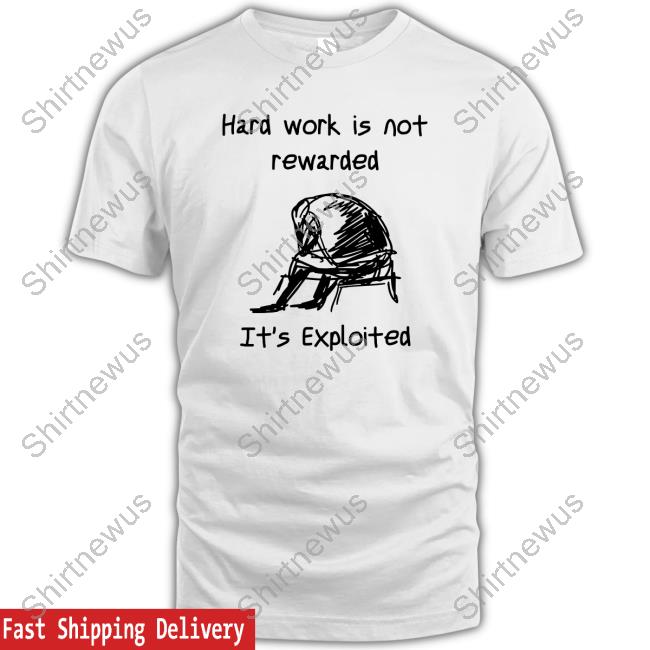 Hard Work Is Not Rewarded It's Exploited Long Sleeve T Shirt
