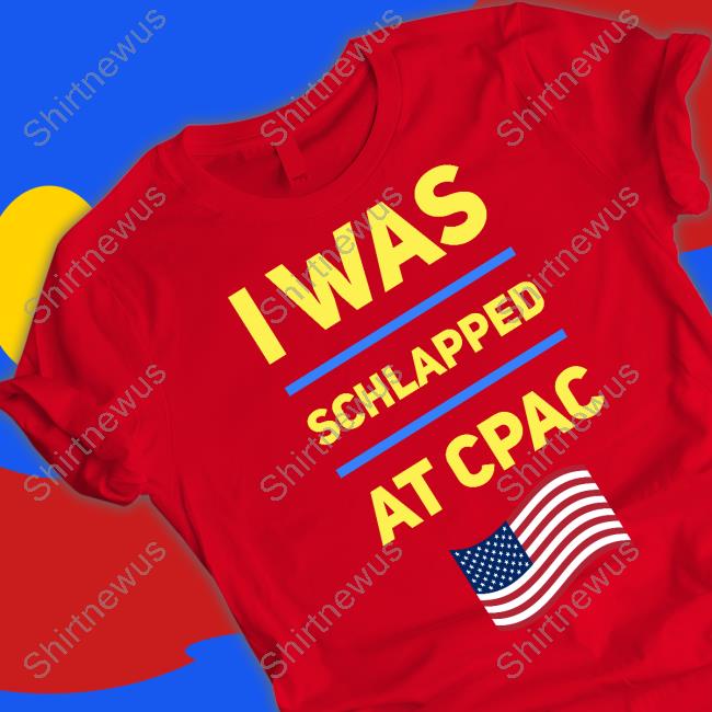 Cpac Merch I Was Schlapped At Cpac Tee Shirt