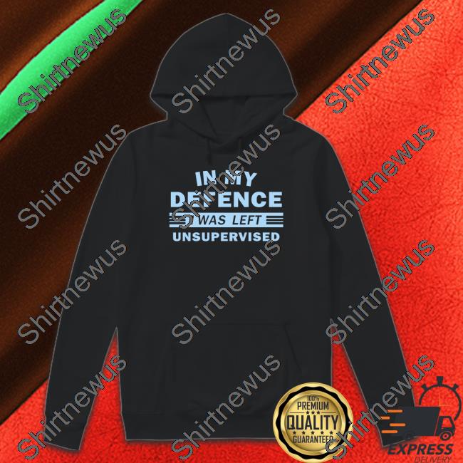 Official In My Defence I Was Left Unsupervised Shirt