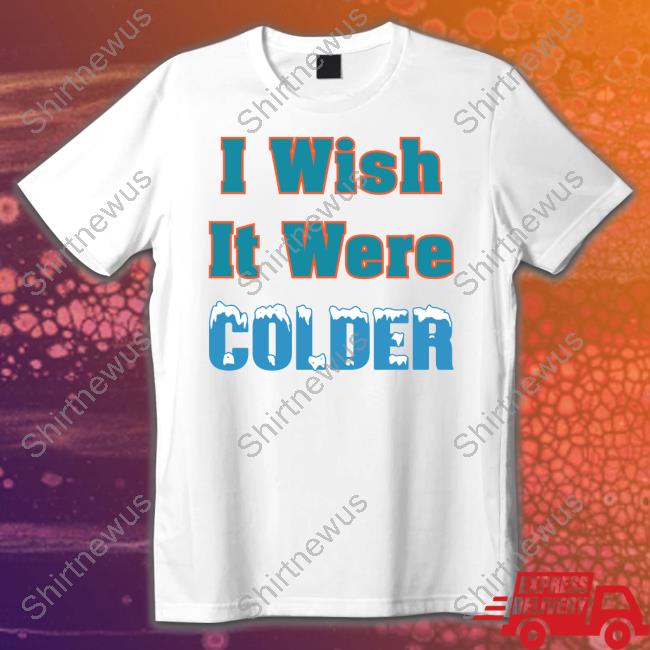 I Wish It Were Colder Shirt Mike McDaniel