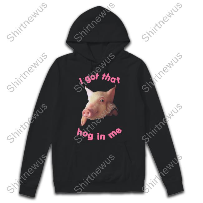 Official I Got That Hog In Me Shirt