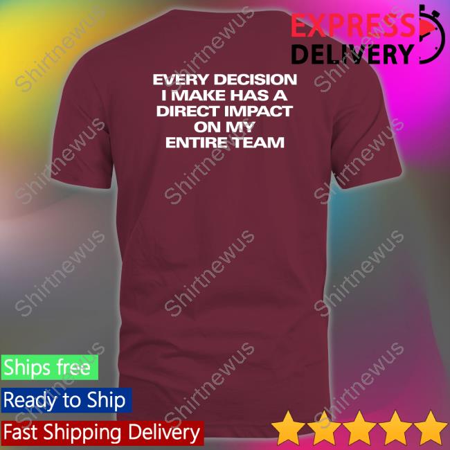 Official Coach Kurt Webster Every Decision I Make Has A Direct Impact On My Entire Team T-Shirt