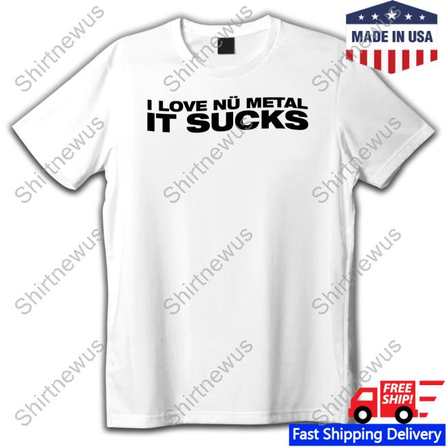 I Love Nu Metal It Sucks T Shirt