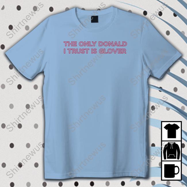 The Only Donald I Trust Is Glover Tee
