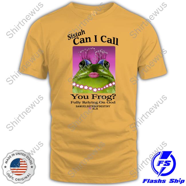 Official Sistah Can I Call You Frog Fully Relying On God T Shirts