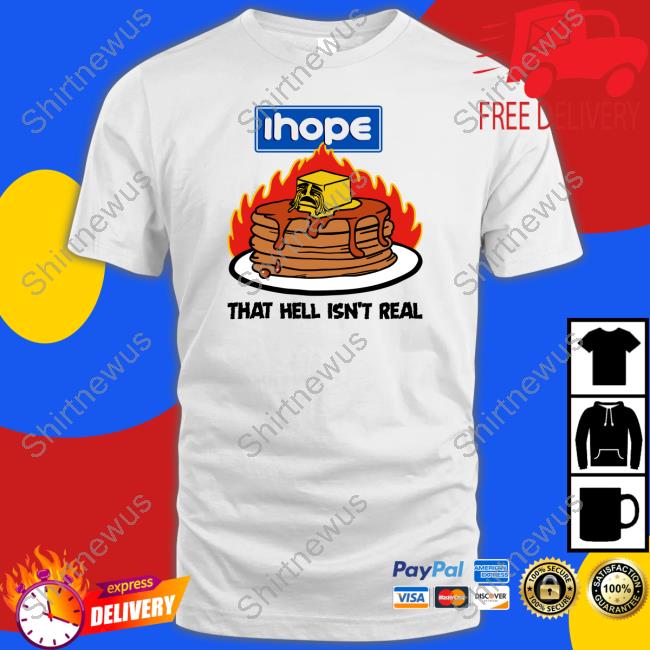 Ihope That Hell Isn't Real Shirt