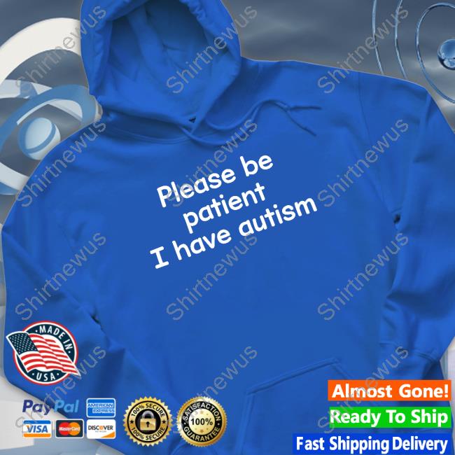 Please Be Patient I Have Autism Shirts