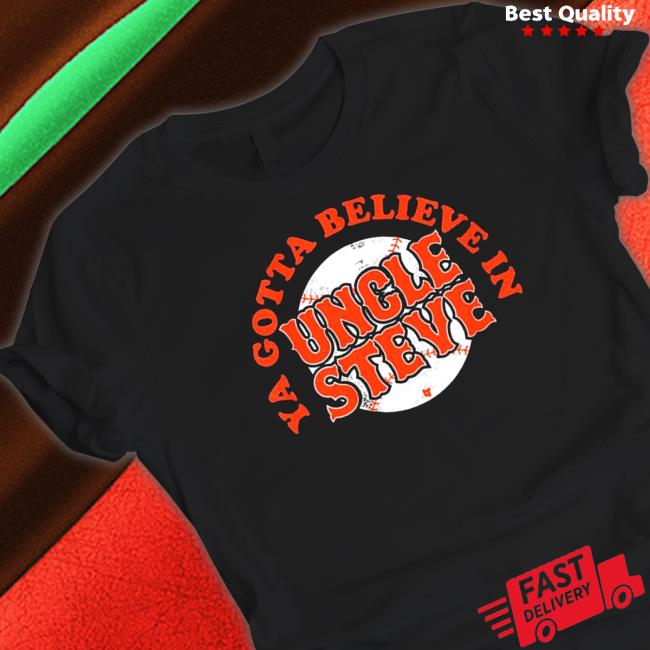 Ya Gotta Believe In Uncle Steve Cap Ya Gotta Believe In Uncle Steve Tee