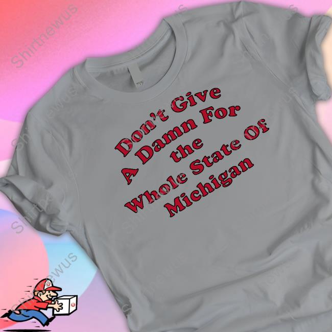 Don't Give A Damn For The Whole State Of Michigan Tee