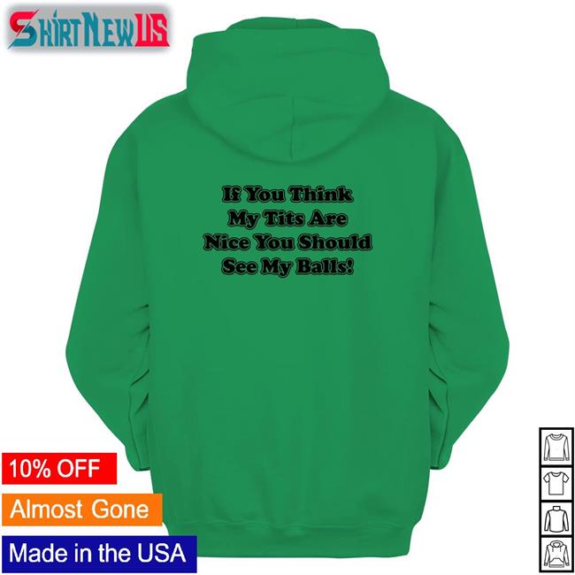 If You Think My Tits Are Nice You Should See My Balls Original Green Shirt