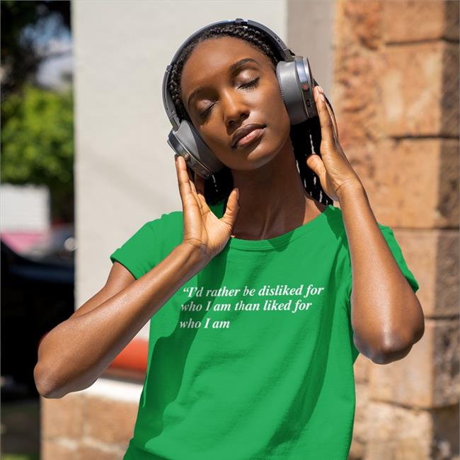 I'd Rather Be Disliked For Who I Am Than Liked For Who I Am T Shirt