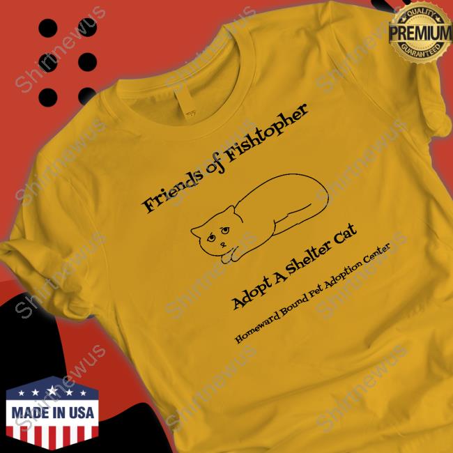 Friends Of Fishtopher Adopt A Shelter Cat Homeward Bound Pet Adoption Center T Shirt Gold Fishtopher The Cat
