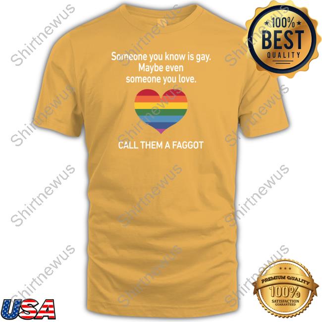 Someone You Know Is Gay Maybe Even Someone You Love Tee Shirt
