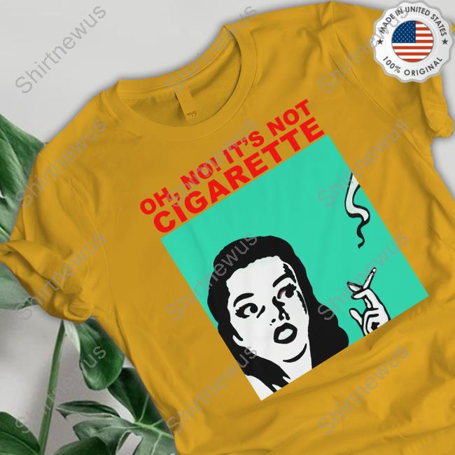 Translatedtees Oh No It's Not Cigarette Shirts Translatedtees Oh No It's Not Cigarette Shirt
