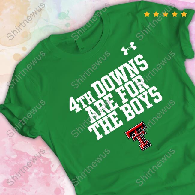 Texas Tech Red Raiders 4Th Downs Are For The Boys Shirts