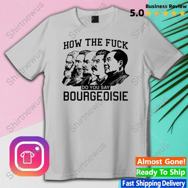 Shirts That Go Hard How The Fuck Do You Say Bourgeoisie T Shirts