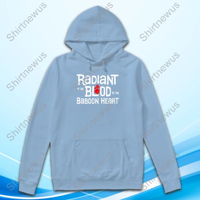 Radiant Is The Blood Of The Baboon Heart Shirt