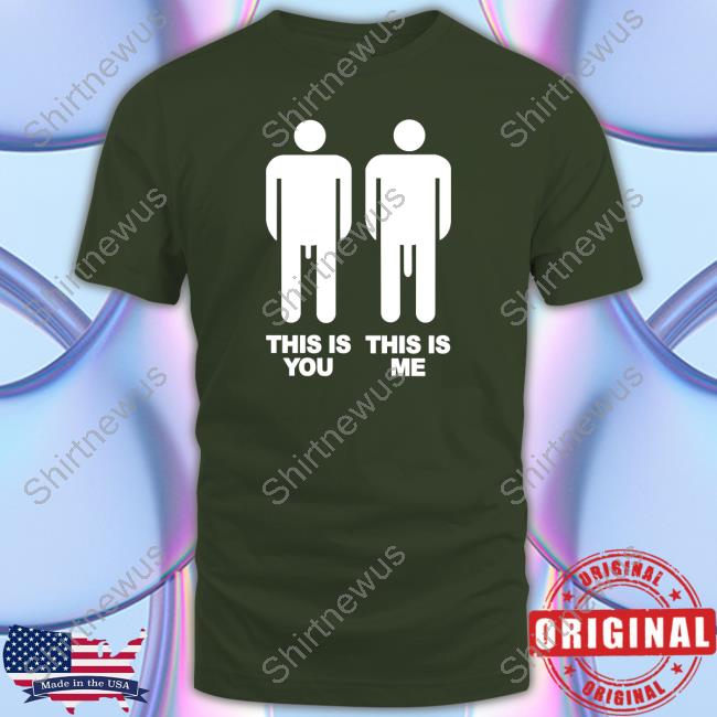Shirts That Go Hard This Is You This Is Me T-Shirt This Is You This Is Me T Shirts