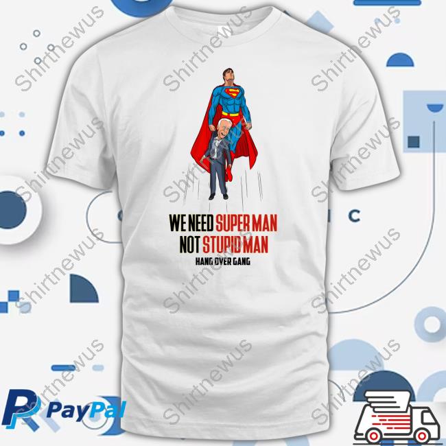 Hang Over Gang We Need Superman Not Stupid Man Shirts