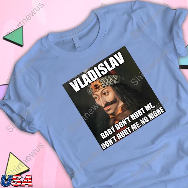 Vladislav Baby Don't Hurt Me No More Tee Shirt
