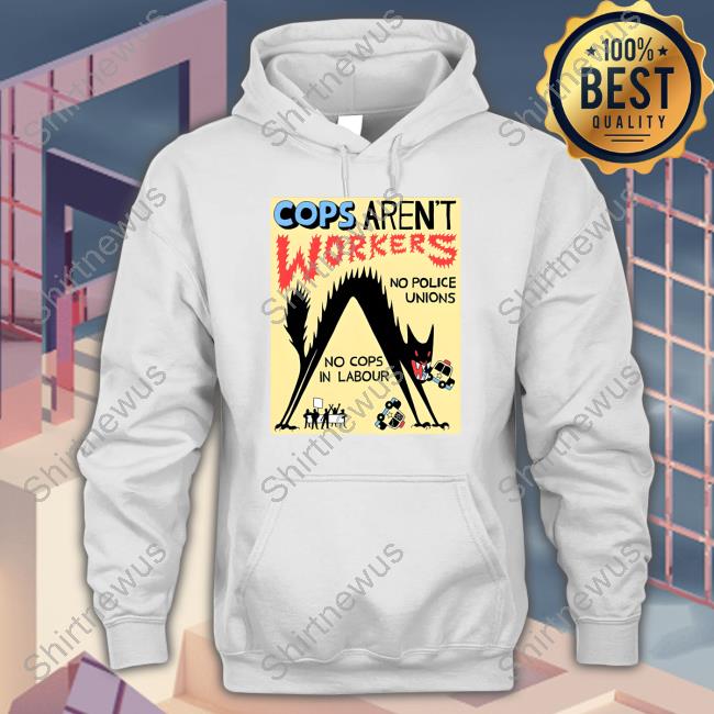No Gods No Masters Cops Aren't Workers Shirt