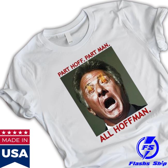Dustin Hoffman Part Hoff Part Man All Hoffman shirt