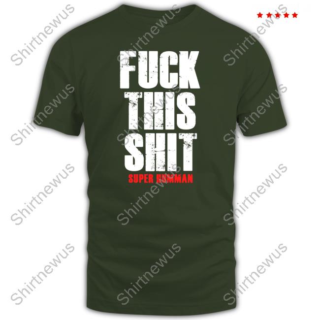 Fuck This Shit Super Humman Shirt