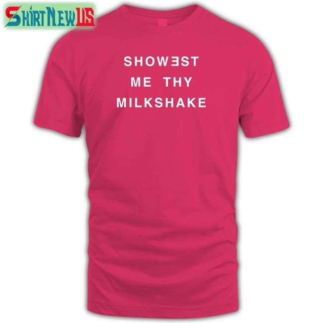 Showest Me Thy Milkshake Tee