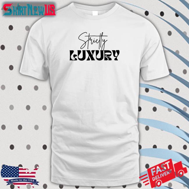 Strictly Luxury T Shirt