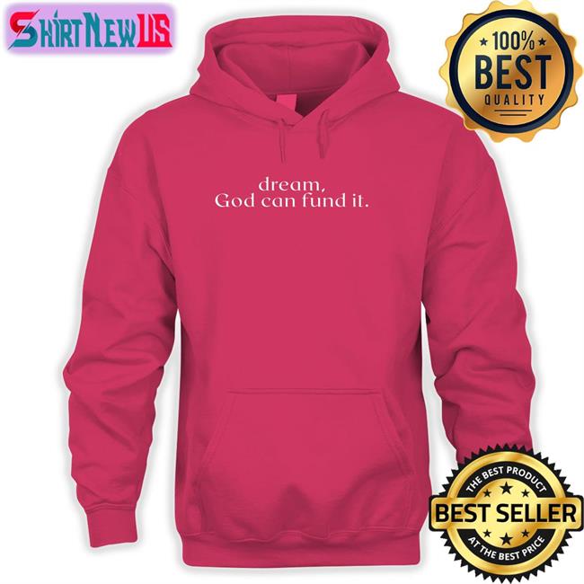 Dream God Can Fund It Shirt