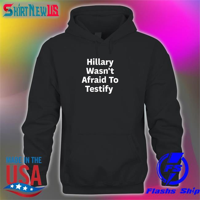 ͏Postcards4usa Hillary Clinton Hillary Wasn't Afraid To Testify T Shirt