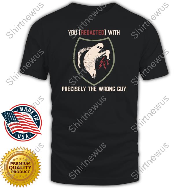 Official Shouse In The House Merch You Redacted With Precisely The Wrong Guy Shirt