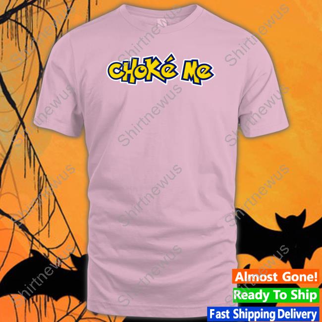 Choke Me Hoodie Shirts That Go Hard