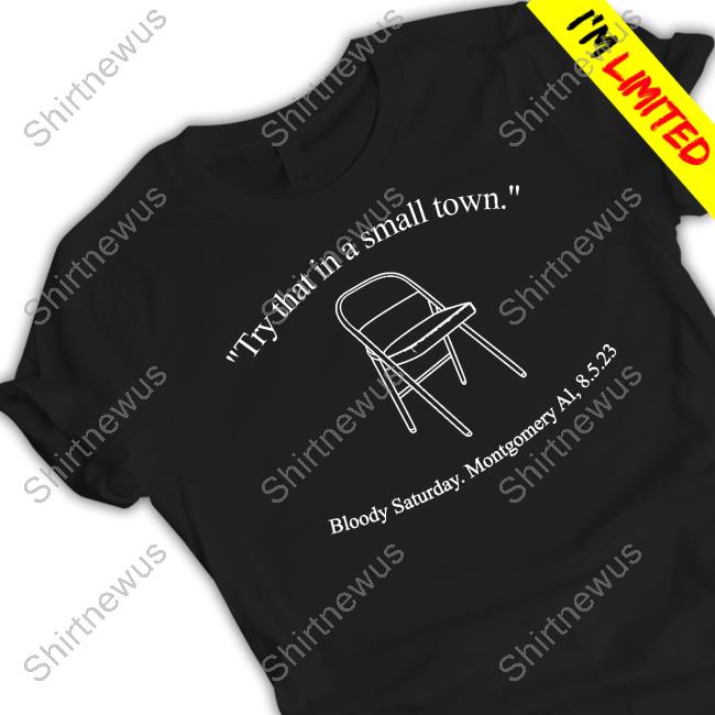 Try That In A Small Town Bloody Saturday Montgomery Al 8.5.23 Tee Shirt