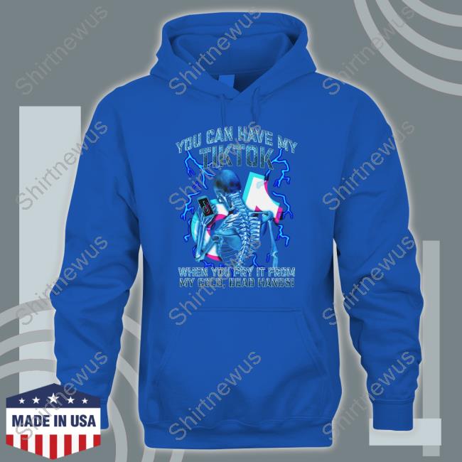 You Can Have My Tiktok When You Pry It From My Cold Dead Hands T Shirt