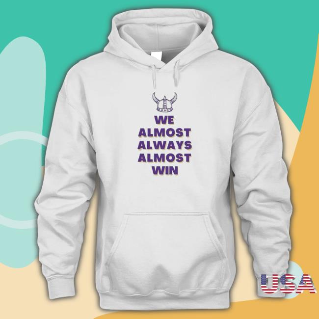 Minnesota Vikings we almost always almost win 2022 Shirt