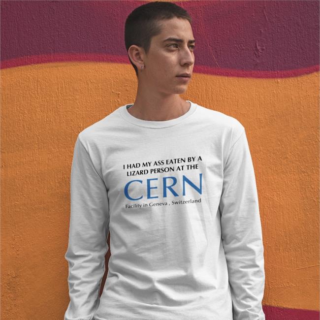 I Had My Ass Eaten By A Lizard Person At The Cern Facility In Geneva Switzerland Shirts