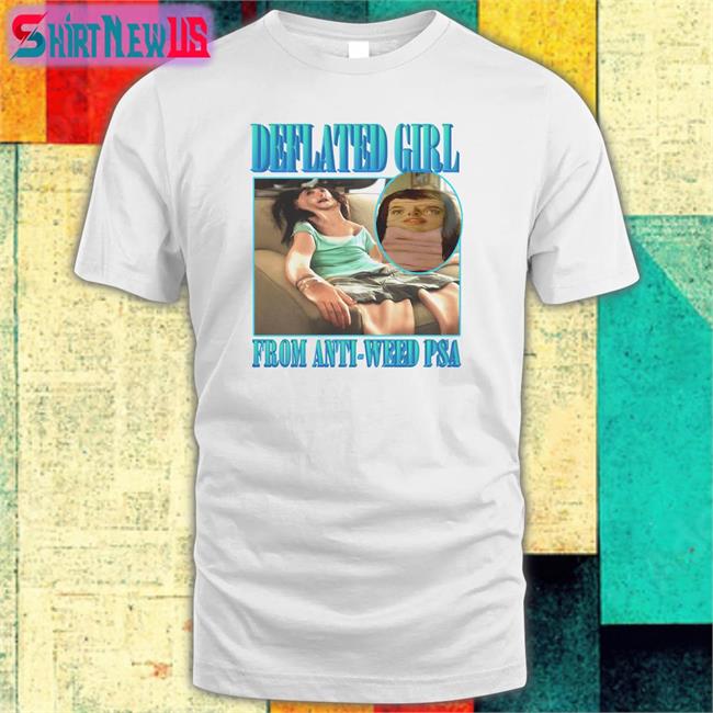 Goodshirts Merch Deflated Girl From Anti-Weed Psa Shirt Shirts That Go Hard