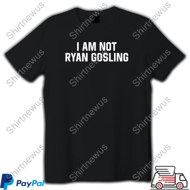 Shitheadsteve Merch I Am Not Ryan Gosling T Shirts