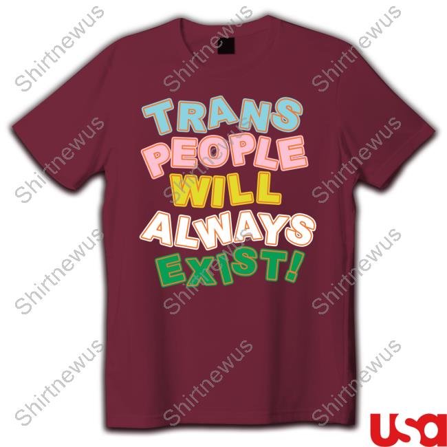 Trans People Will Always Exist Tee