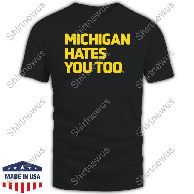 Official Medic12821 Michigan Hates You Too Shirts Michigan Vs I Don’T Even Know Anymore