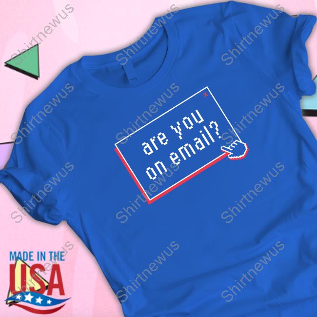 Are You On Email Shirts